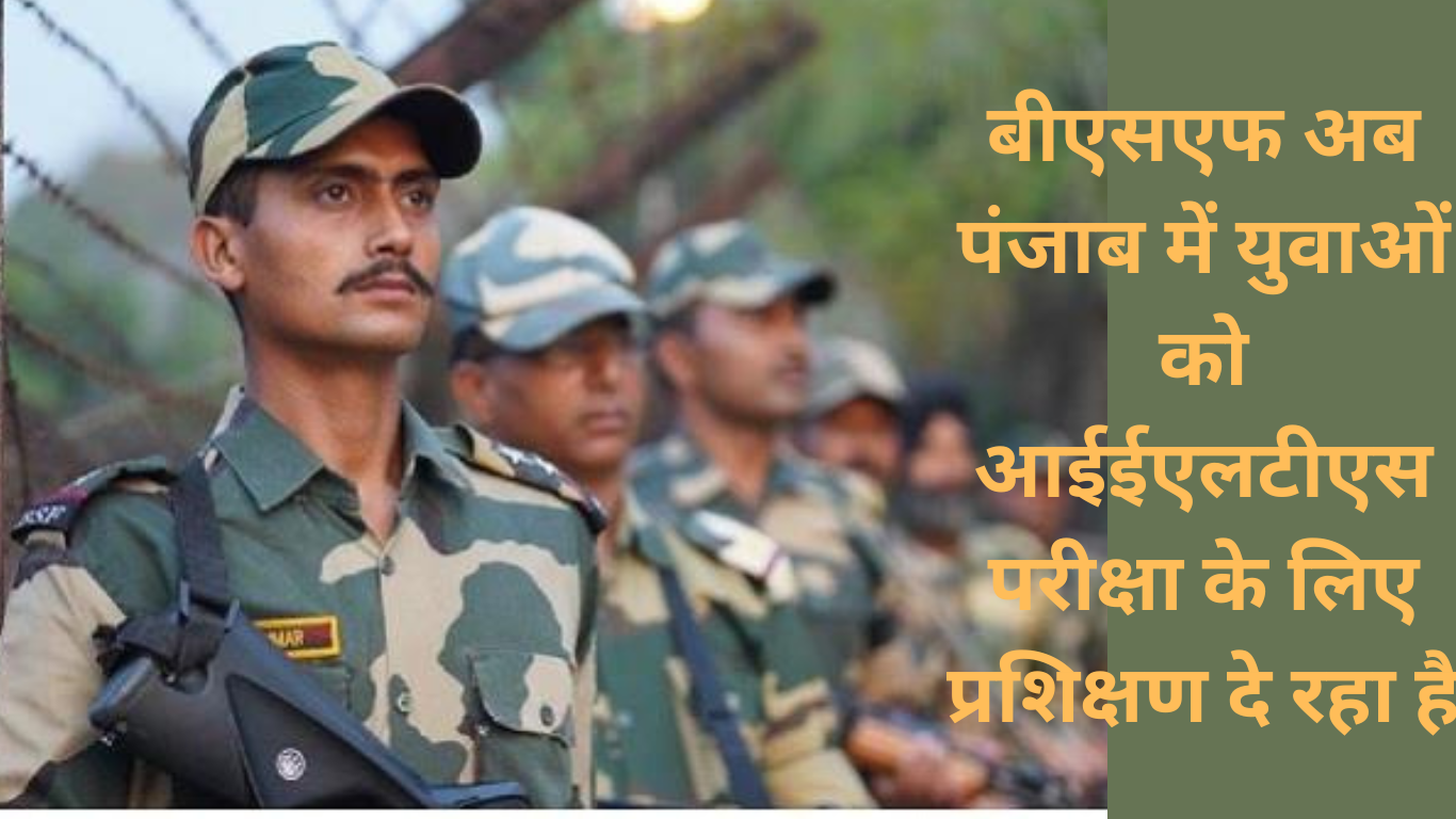 बीएसएफ अब पंजाब में युवाओं को आईईएलटीएस परीक्षा के लिए प्रशिक्षण दे रहा है।